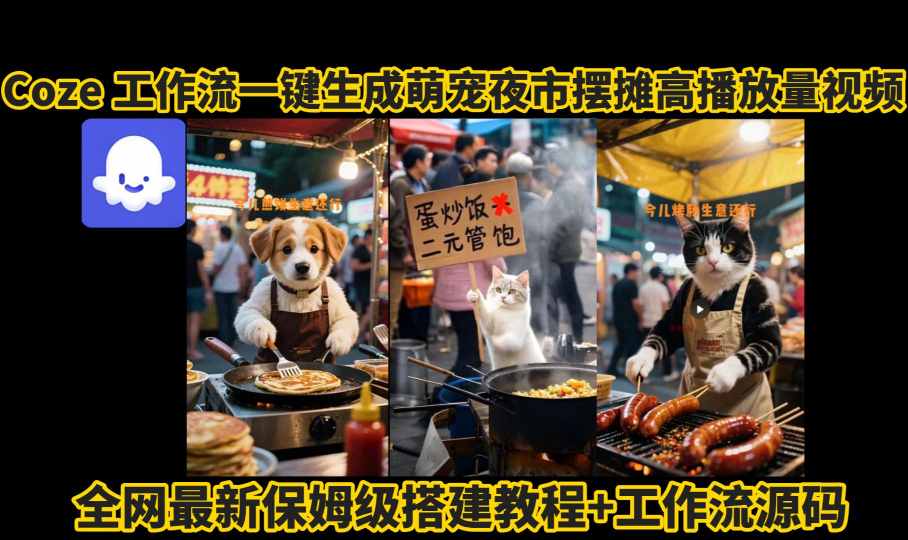 coze工作流一键生成萌宠夜市摆摊AI高赞高播放量视频保姆级拆解教程-网创教程