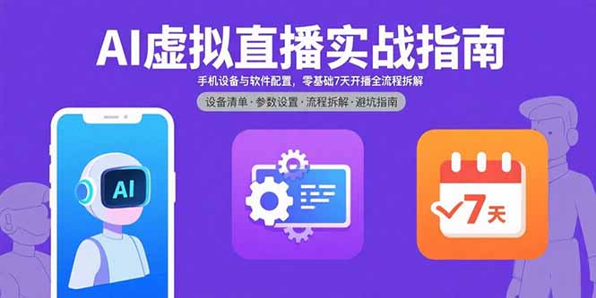 AI虚拟直播实战指南，手机设备与软件配置，零基础7天开播全流程拆解-网创教程