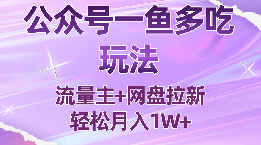 公众号最新玩法，一鱼多吃，流量主加网盘拉新，新手小白也能轻松月入1W-网创教程