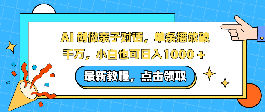 AI 创做亲子对话，单条播放破千万，小白也可日入1000 +-网创教程