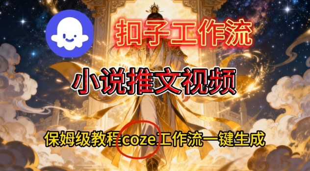 Coze扣子智能体工作流一键生成小说推文视频，保姆级搭建教学-网创教程