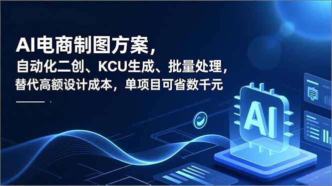 AI电商制图方案，自动化二创、SKU生成、批量处理，替代高额设计成本，单项目可省数千元-网创教程