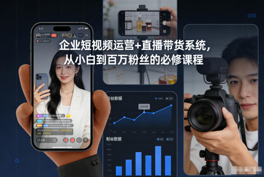 企业短视频运营+直播带货系统，从小白到百万粉丝的必修课程-网创教程