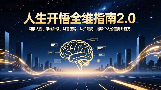 人生开悟全维指南2.0：洞察人性、思维升级、财富密码，认知破局，指导个人价值提升百万-网创教程